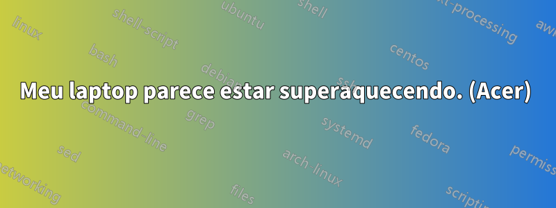 Meu laptop parece estar superaquecendo. (Acer)