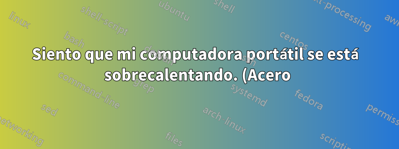 Siento que mi computadora portátil se está sobrecalentando. (Acero)