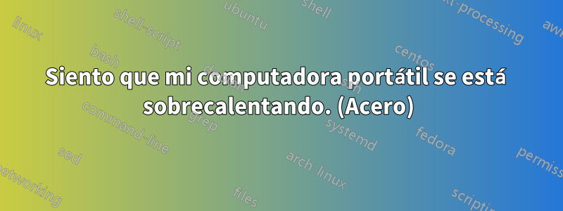 Siento que mi computadora portátil se está sobrecalentando. (Acero)