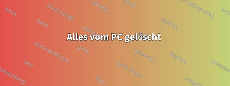 Alles vom PC gelöscht