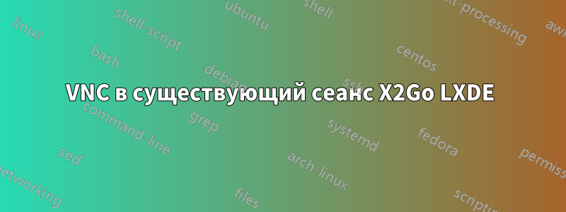 VNC в существующий сеанс X2Go LXDE