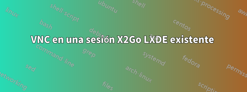 VNC en una sesión X2Go LXDE existente