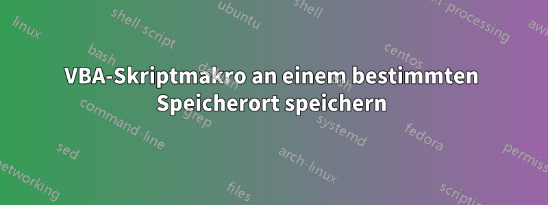 VBA-Skriptmakro an einem bestimmten Speicherort speichern
