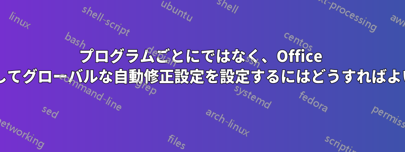 プログラムごとにではなく、Office 全体に対してグローバルな自動修正設定を設定するにはどうすればよいですか?