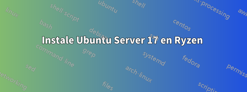 Instale Ubuntu Server 17 en Ryzen