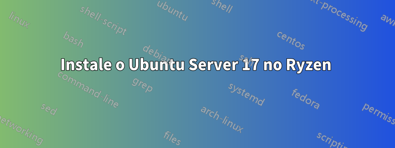 Instale o Ubuntu Server 17 no Ryzen
