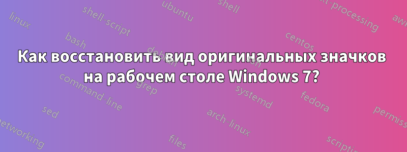 Как восстановить вид оригинальных значков на рабочем столе Windows 7?