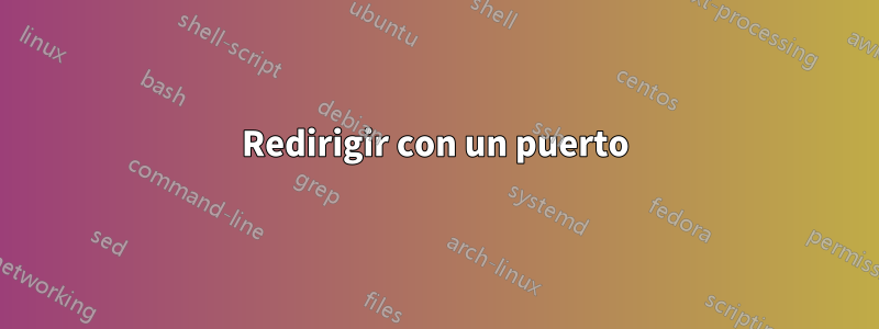 Redirigir con un puerto