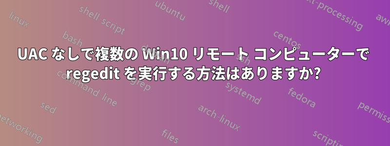 UAC なしで複数の Win10 リモート コンピューターで regedit を実行する方法はありますか?