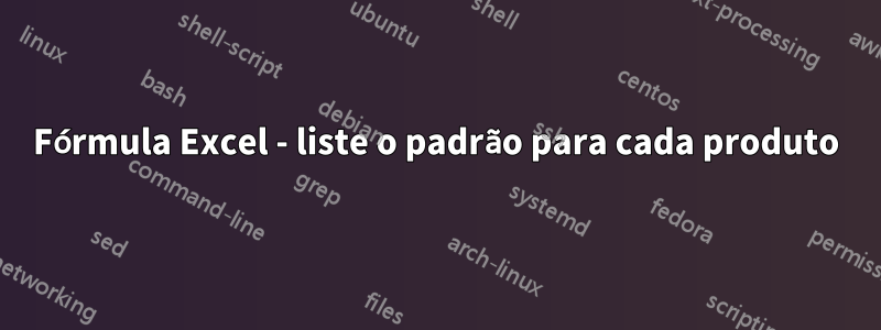 Fórmula Excel - liste o padrão para cada produto