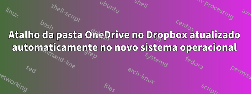 Atalho da pasta OneDrive no Dropbox atualizado automaticamente no novo sistema operacional