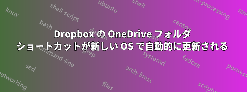Dropbox の OneDrive フォルダ ショートカットが新しい OS で自動的に更新される