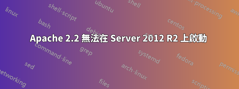 Apache 2.2 無法在 Server 2012 R2 上啟動