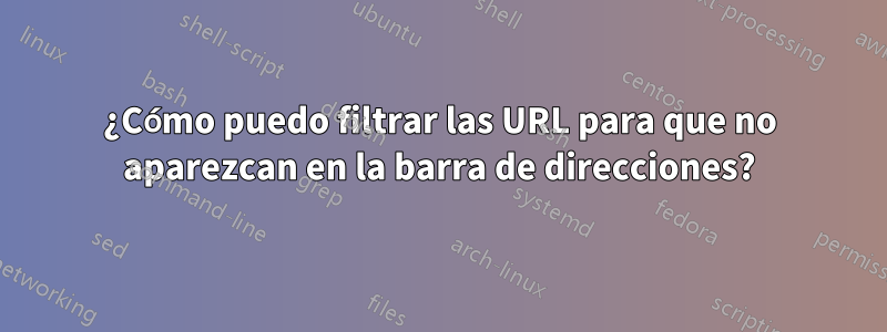 ¿Cómo puedo filtrar las URL para que no aparezcan en la barra de direcciones?