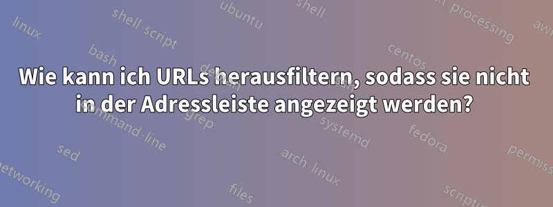 Wie kann ich URLs herausfiltern, sodass sie nicht in der Adressleiste angezeigt werden?