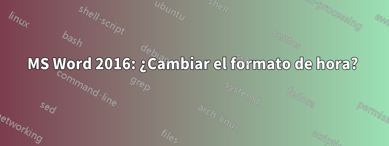 MS Word 2016: ¿Cambiar el formato de hora?