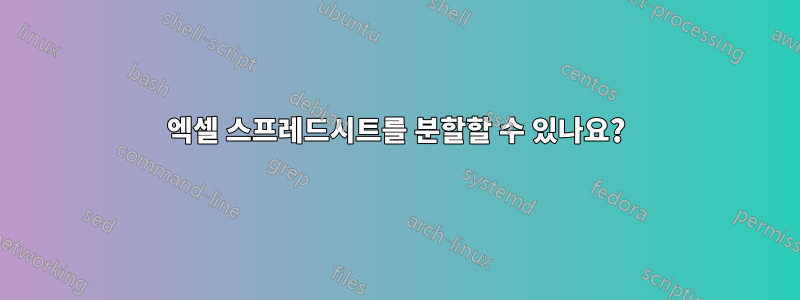 엑셀 스프레드시트를 분할할 수 있나요?