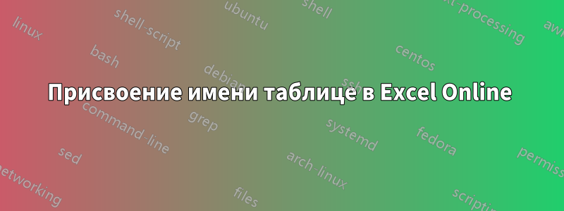 Присвоение имени таблице в Excel Online