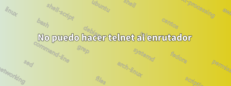 No puedo hacer telnet al enrutador