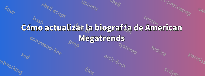 Cómo actualizar la biografía de American Megatrends