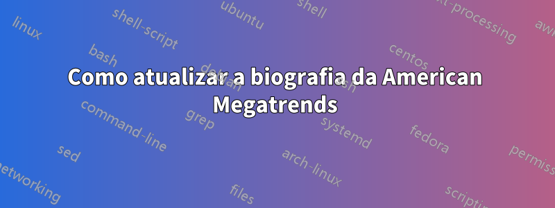 Como atualizar a biografia da American Megatrends