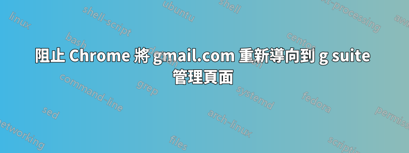 阻止 Chrome 將 gmail.com 重新導向到 g suite 管理頁面