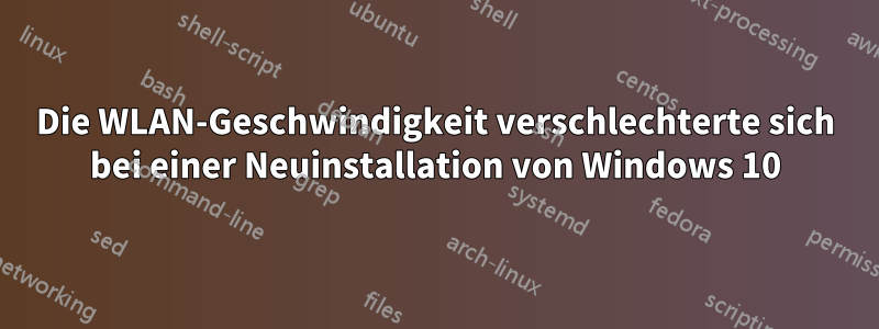 Die WLAN-Geschwindigkeit verschlechterte sich bei einer Neuinstallation von Windows 10