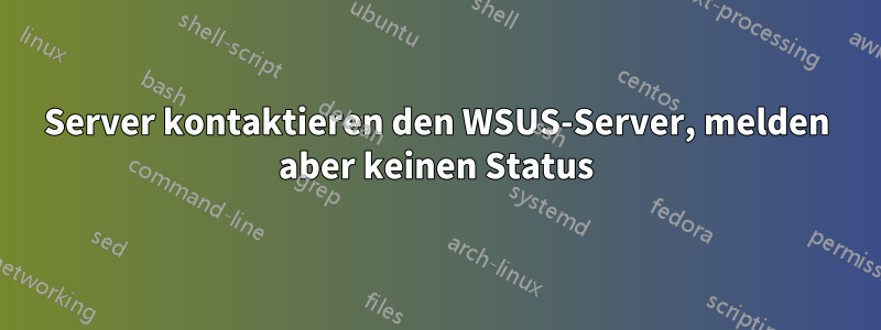 Server kontaktieren den WSUS-Server, melden aber keinen Status