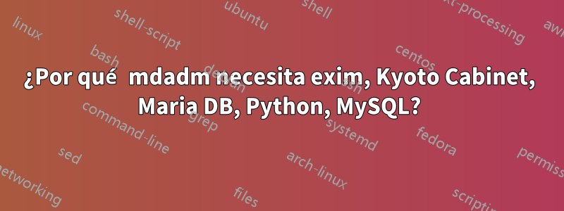¿Por qué mdadm necesita exim, Kyoto Cabinet, Maria DB, Python, MySQL?