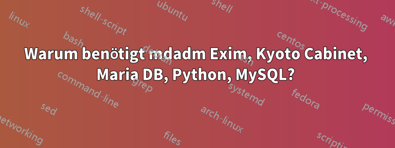 Warum benötigt mdadm Exim, Kyoto Cabinet, Maria DB, Python, MySQL?