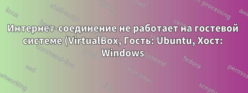Интернет-соединение не работает на гостевой системе (VirtualBox, Гость: Ubuntu, Хост: Windows)
