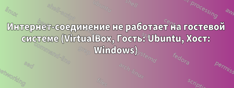 Интернет-соединение не работает на гостевой системе (VirtualBox, Гость: Ubuntu, Хост: Windows)