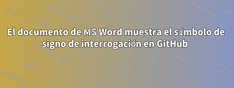 El documento de MS Word muestra el símbolo de signo de interrogación en GitHub 