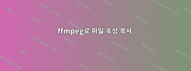 ffmpeg로 파일 속성 복사