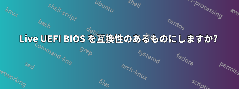 Live UEFI BIOS を互換性のあるものにしますか?