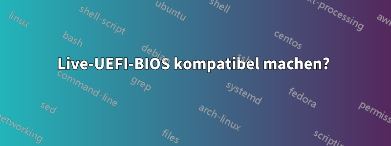 Live-UEFI-BIOS kompatibel machen?