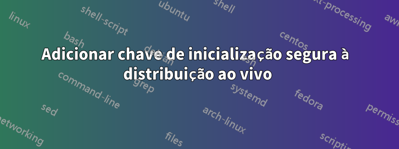 Adicionar chave de inicialização segura à distribuição ao vivo