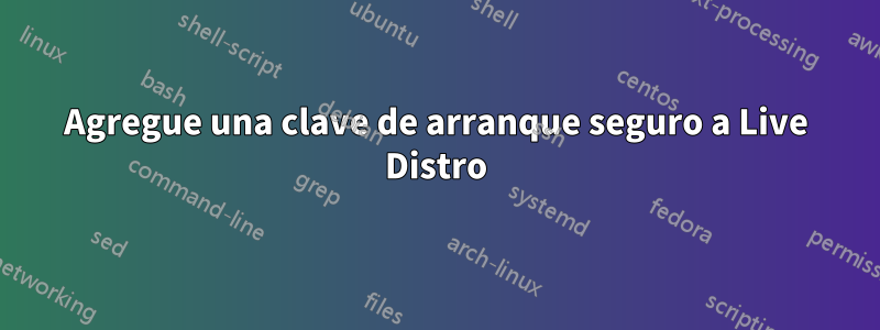 Agregue una clave de arranque seguro a Live Distro