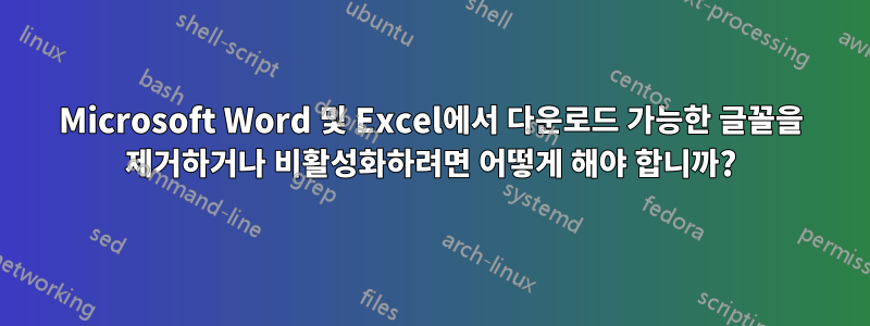 Microsoft Word 및 Excel에서 다운로드 가능한 글꼴을 제거하거나 비활성화하려면 어떻게 해야 합니까?
