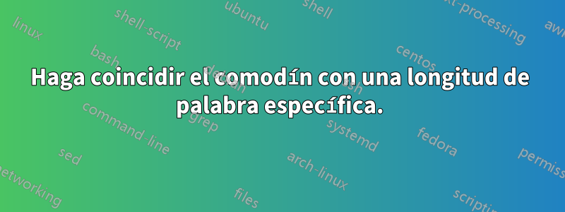 Haga coincidir el comodín con una longitud de palabra específica.