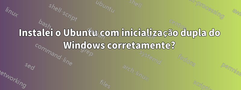 Instalei o Ubuntu com inicialização dupla do Windows corretamente?