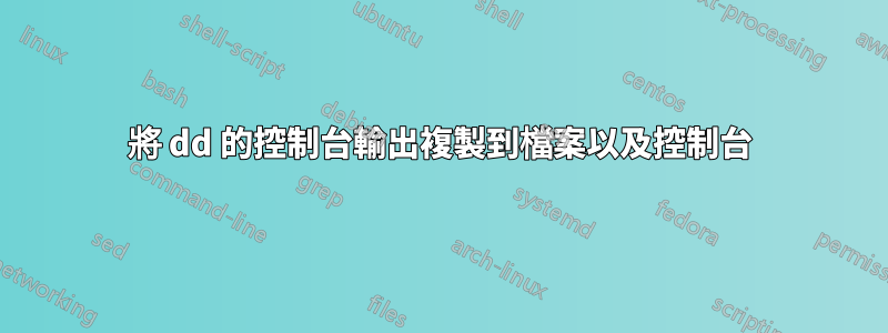 將 dd 的控制台輸出複製到檔案以及控制台