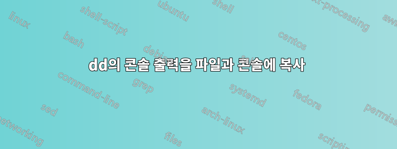 dd의 콘솔 출력을 파일과 콘솔에 복사