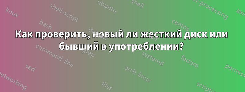 Как проверить, новый ли жесткий диск или бывший в употреблении?