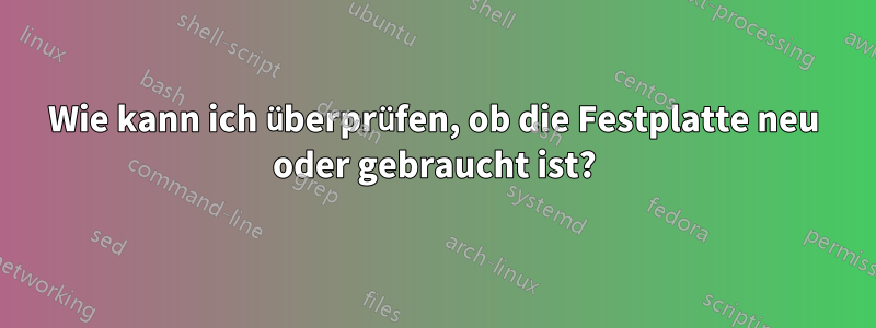 Wie kann ich überprüfen, ob die Festplatte neu oder gebraucht ist?