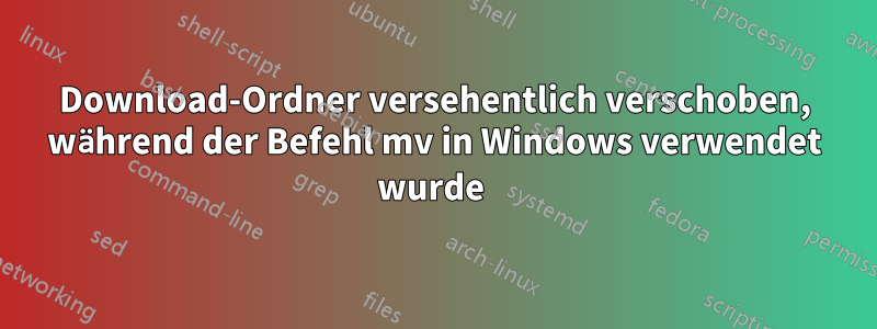 Download-Ordner versehentlich verschoben, während der Befehl mv in Windows verwendet wurde