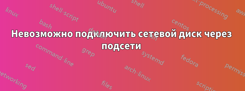Невозможно подключить сетевой диск через подсети