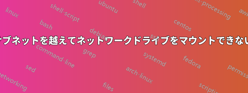 サブネットを越えてネットワークドライブをマウントできない