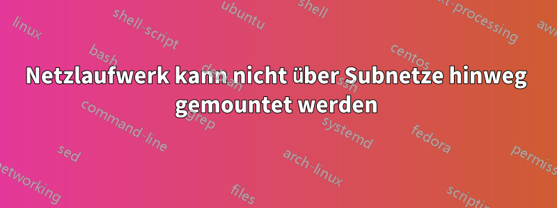 Netzlaufwerk kann nicht über Subnetze hinweg gemountet werden