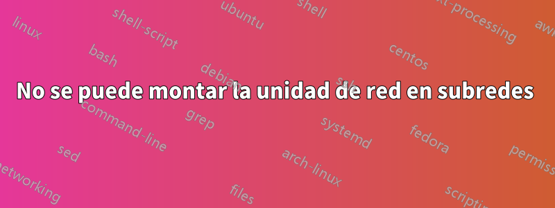 No se puede montar la unidad de red en subredes